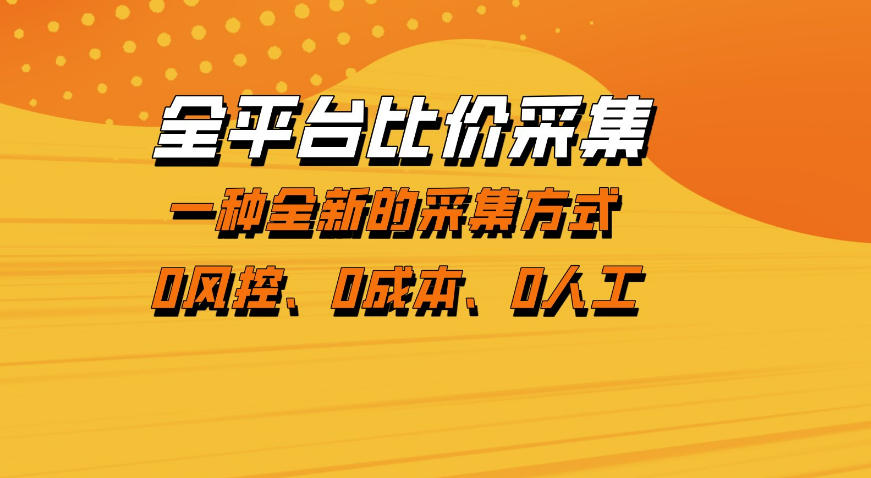 全平台比价采集，一个稳定的数据采集项目，区别于传统的玩法不风控，零成本操作【揭秘】-知创网