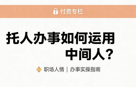 某公众号付费文章：托人办事如何运用中间人？-知创网