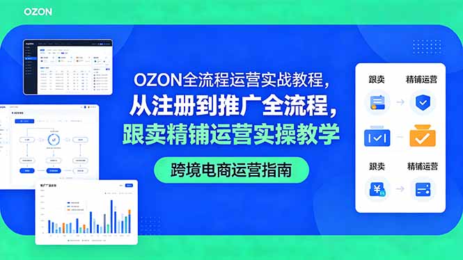 （18519期）OZON全流程运营实战教程，从注册到推广全流程，跟卖精铺运营实操教学-知创网
