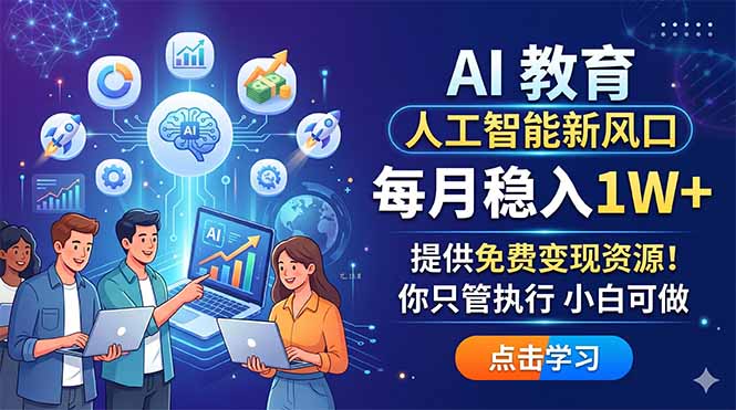（18376期）AI 教育人工智能新风口，每月稳入1W+，提供免费变现资源！你只管执行 小白可做-知创网
