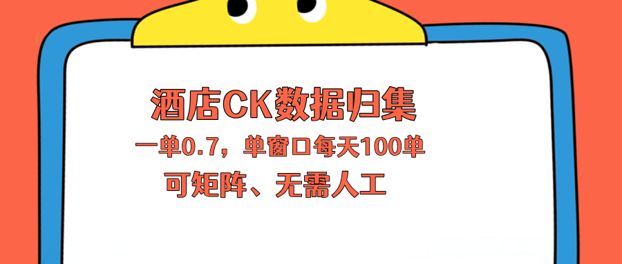（18350期）上班也能玩的酒店CK数据归集，一单0.7单窗口每天可做100单，一个人就能矩阵操作-知创网