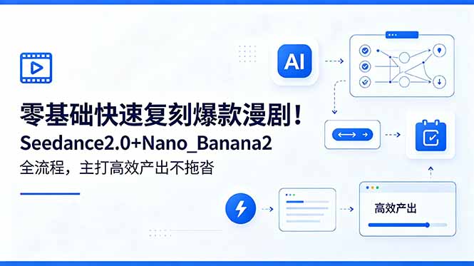 （18611期）零基础快速复刻爆款漫剧！Seedance2.0+Nano_Banana2全流程，主打高效产出不拖沓-知创网