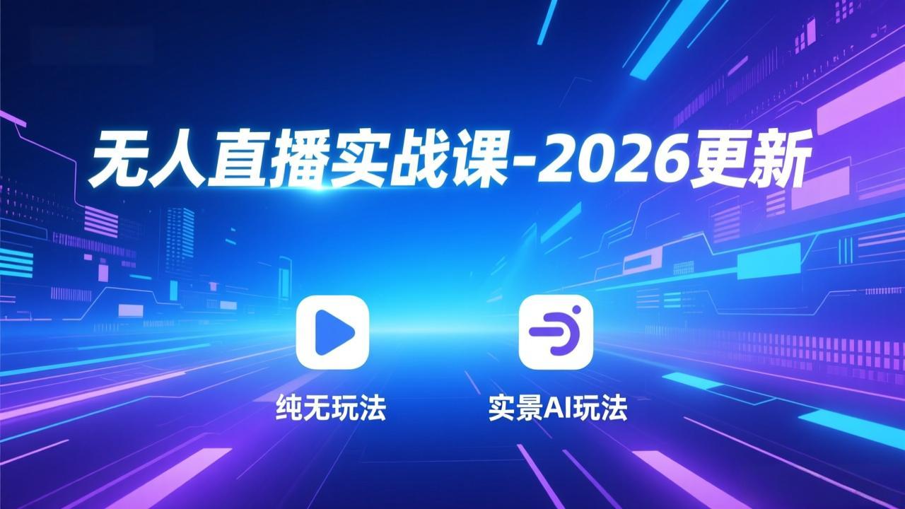 （18424期）无人直播实战课-5月12更新：纯无玩法、实景AI、真人玩法、绿幕玩法、真转无玩法、麒麟臂摇手等-知创网