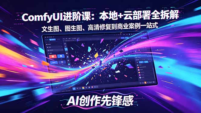 （18286期）SD-ComfyUI进阶课：本地+云部署全拆解，文生图、图生图、高清修复到商业案例一站式-知创网