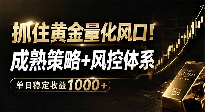 （18517期）抓住黄金量化风口！成熟策略+风控体系，单日稳定收益1000+-知创网