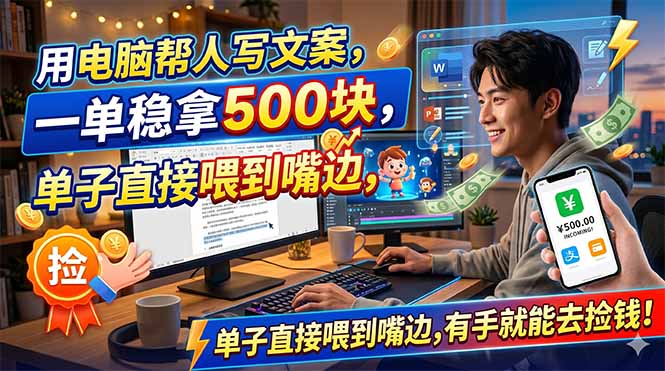 （18634期）用电脑帮人写文案，一单稳拿500块，单子直接喂到嘴边，有手就能去捡钱！-知创网