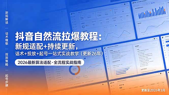 （18411期）抖音自然流拉爆教程：新规适配+持续更新，话术+投放+起号一站式实战教学（更新26年5月11）-知创网