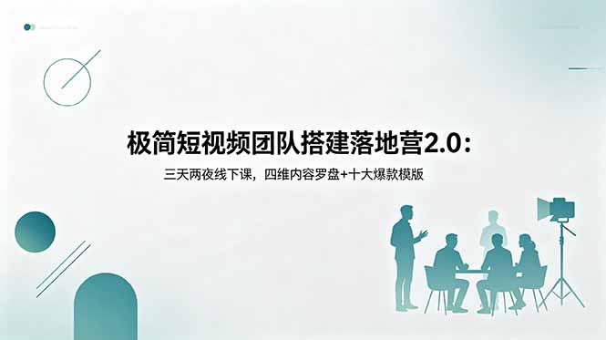 （18672期）极简短视频团队搭建落地营2.0：三天两夜线下课，四维内容罗盘+十大爆款模版-知创网
