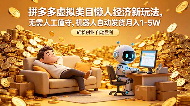 （18642期）拼多多虚拟类目懒人经济新玩法，无需人工值守，机器人自动发货月入 1-5W-知创网