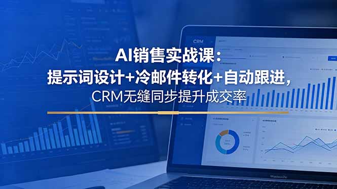 （18526期）AI销售实战课：提示词设计+冷邮件转化+自动跟进，CRM无缝同步提升成交率-知创网