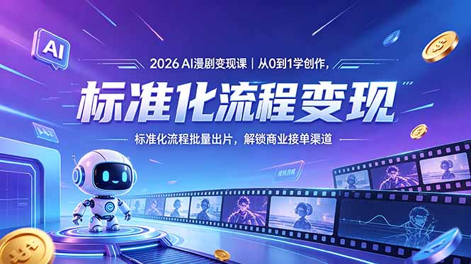 （18643期）2026AI漫剧变现课｜从0到1学创作，标准化流程批量出片，解锁商业接单渠道-知创网