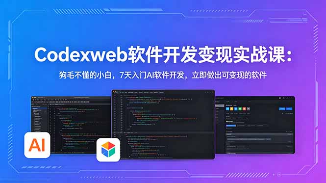 (18673期)CodexWeb软件开发变现实战课:狗毛不懂的小白,7天入门AI软件开发,立即做出可变现的软件-知创网