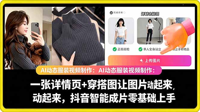 （18638期）AI动态服装视频制作：一张详情页+穿搭图让图片动起来，抖音智能成片零基础上手-知创网