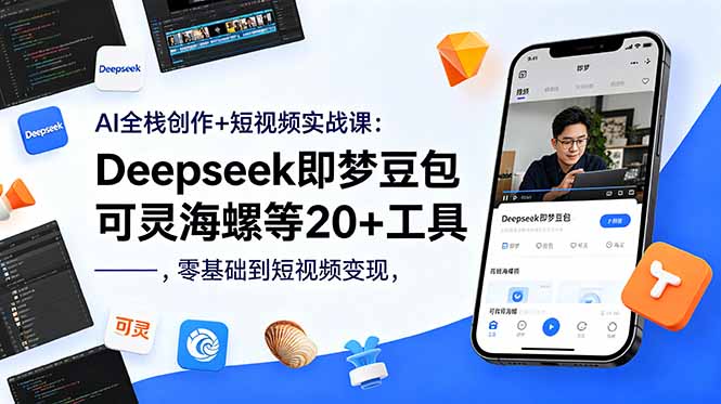 （18677期）AI全栈创作+短视频实战课：Deepseek即梦豆包可灵海螺等20+工具，零基础到短视频变现-知创网