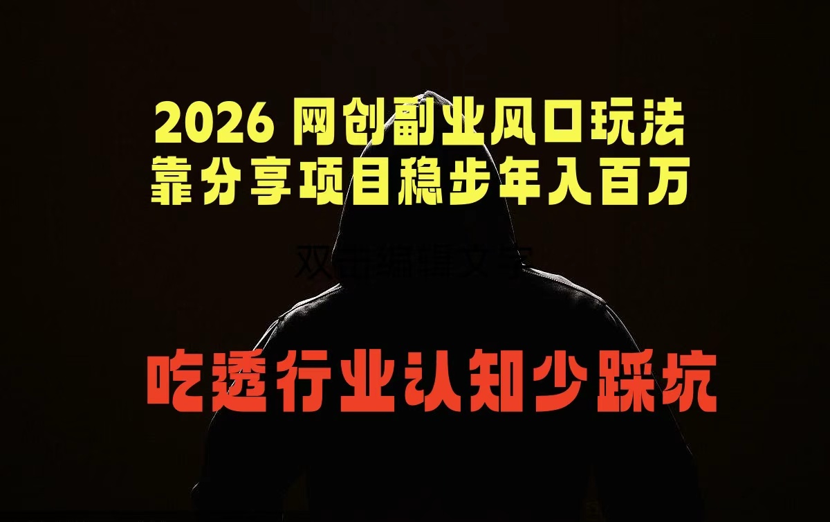 （18545期）2026 网创副业风口玩法，靠分享项目稳步年入百万，吃透行业认知少踩坑-知创网