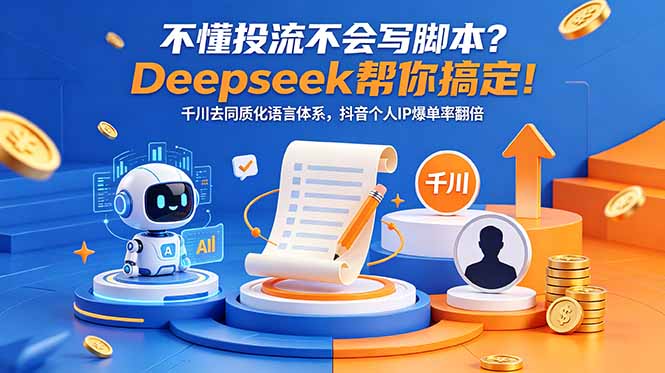 （18625期）不懂投流不会写脚本？Deepseek帮你搞定！千川去同质化语言体系，抖音个人IP爆单率翻倍-知创网