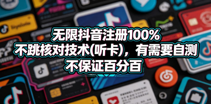 无限抖音注册100%不跳核对技术(听卡),有需要自测,不保证百分百-知创网
