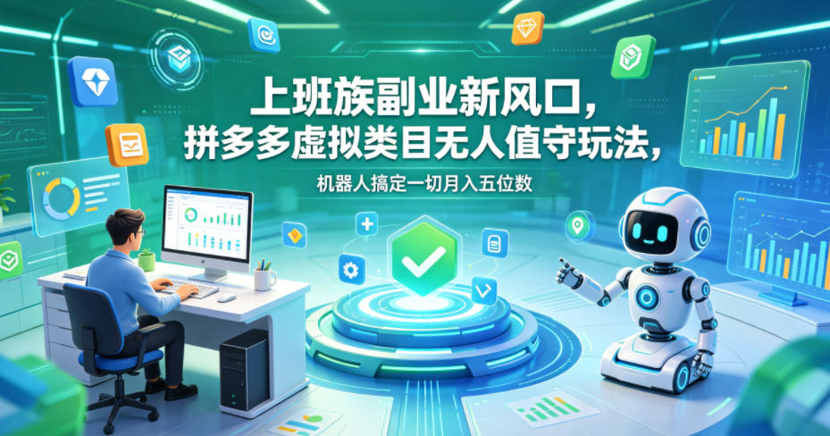 上班族副业新风口，拼多多虚拟类目无人值守玩法，机器人搞定一切月入五位数【揭秘】-知创网