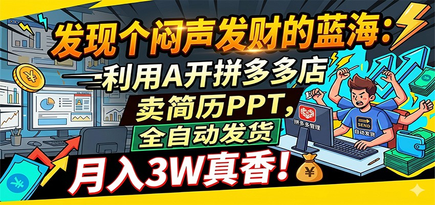 闷声发财的蓝海：利用AI开拼多多店卖简历PPT，全自动发货，月入3W真香-知创网