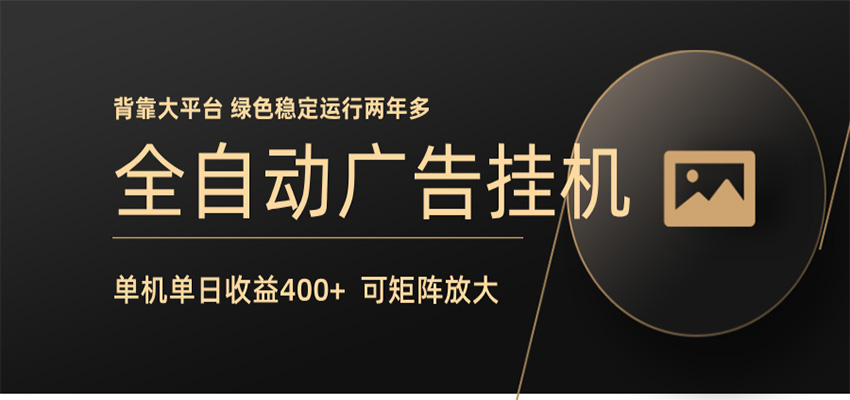 全自动广告联盟挂机 单机日收益400+ 无需人工看守 可矩阵放大 稳定输出两年多-知创网
