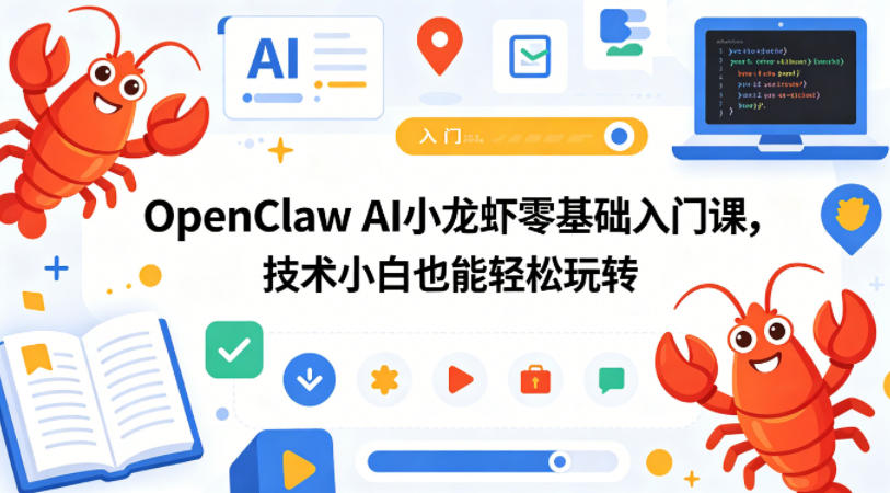 OpenClaw AI小龙虾零基础入门课，技术小白也能轻松玩转-知创网