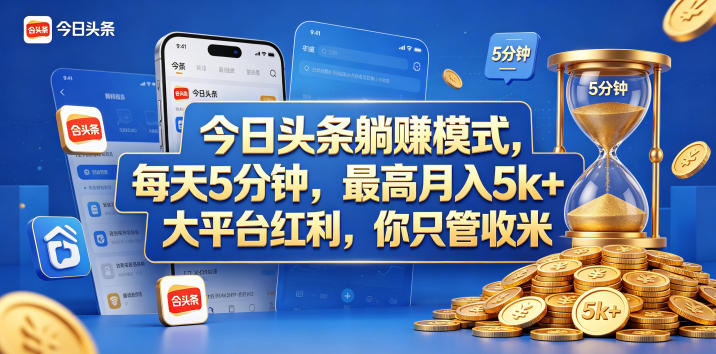 今日头条躺赚模式，每天5分钟，最高月入5k+，大平台红利，你只管收米【揭秘】-知创网