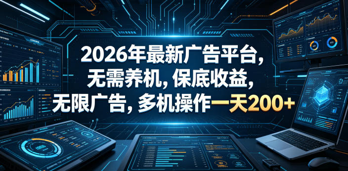 2026年最新广告平台，无需养机，保底收益，无限广告，多机操作一天200+【揭秘】-知创网