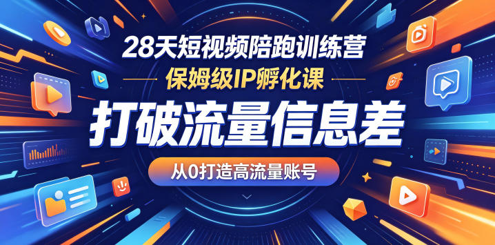 28天短视频陪跑训练营，保姆级IP孵化课，打破流量信息差，从0打造高流量账号-知创网