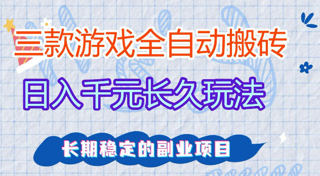 三款游戏全自动打金，日入1k+，不需要你会玩游戏，全职副业皆可做【揭秘】-知创网