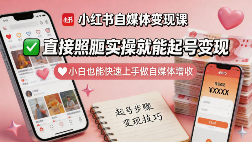 小红书自媒体变现课，直接照搬实操就能起号变现，小白也能快速上手做自媒体增收-知创网