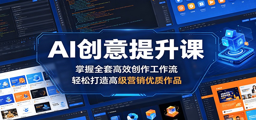 AI创意提升课:掌握全套高效创作工作流,轻松打造高级营销优质作品-知创网