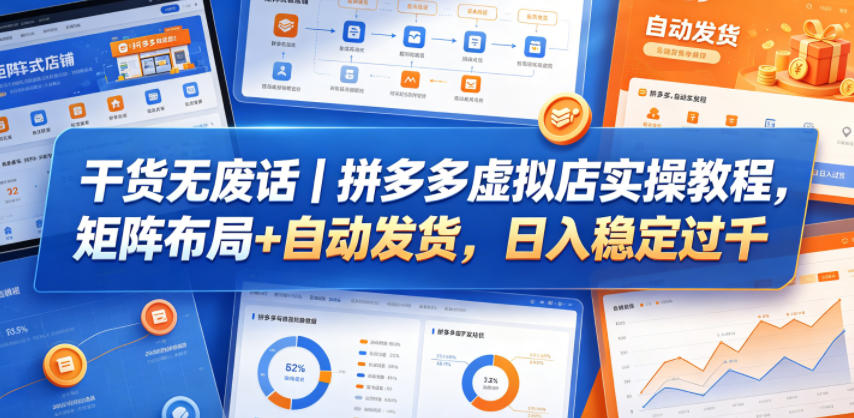 干货无废话｜拼多多虚拟店实操教程，矩阵布局+自动发货，日入稳定过千-知创网