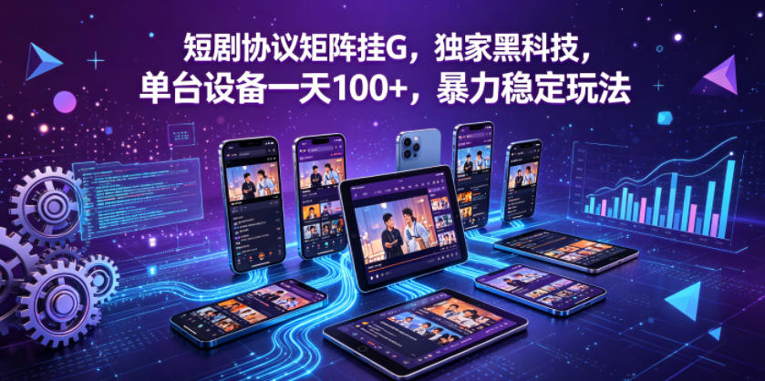 短剧协议矩阵挂G，独家黑科技，单台设备一天100+，暴力稳定玩法【揭秘】-知创网