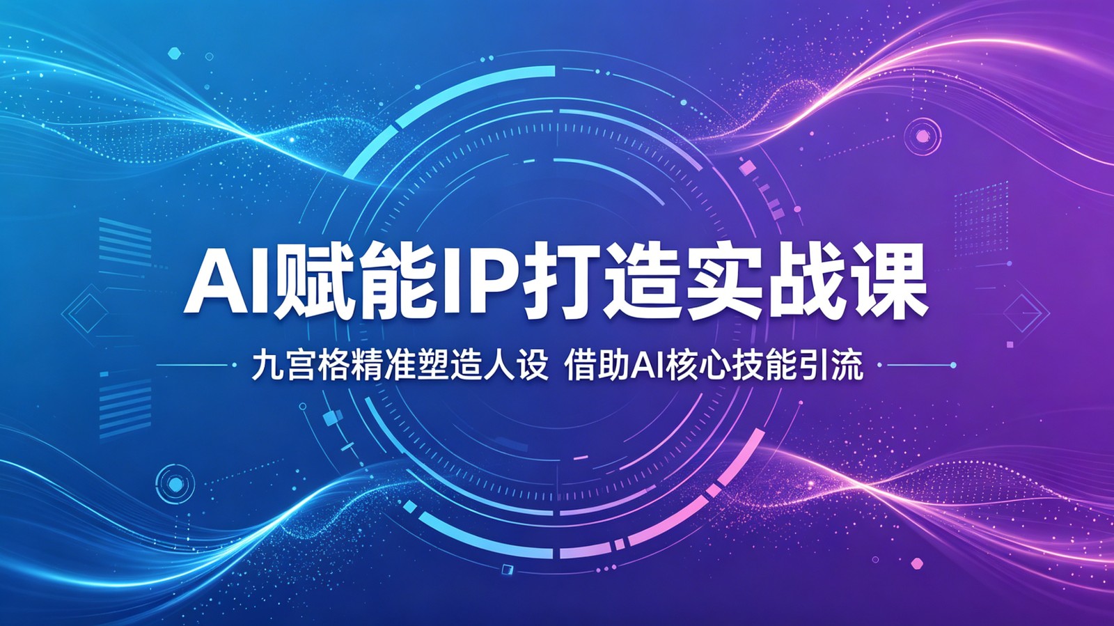 AI赋能IP打造实战课：九宫格精准塑造人设，借助AI核心技能引流-知创网