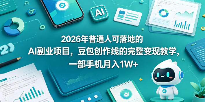 2026年普通人可落地的AI副业项目，豆包创作线的完整变现教学，一部手机月入1W+-知创网