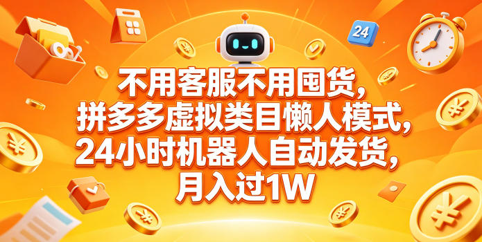 不用客服不用囤货，拼多多虚拟类目懒人模式，24小时机器人自动发货，月入过1W【揭秘】-知创网