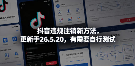 抖音违规注销新方法,更新于26.5.20,有需要自行测试-知创网