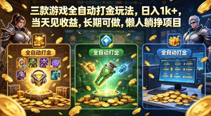 三款游戏全自动打金玩法，日入1k+，当天见收益，长期可做，懒人躺挣项目【揭秘】-知创网