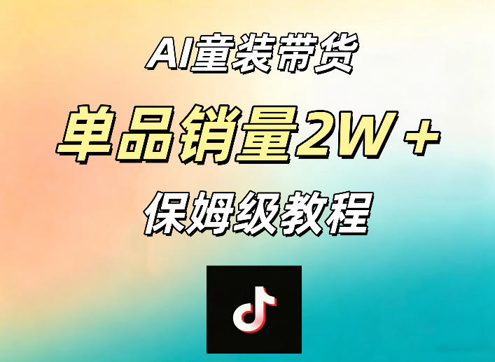 AI童装带货赛道,一部手机就可以操作,单品销量2w+【手把手教程】-知创网