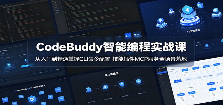 CodeBuddy智能编程实战课：从入门到精通掌握CLI命令配置，技能插件MCP服务全场景落地-知创网