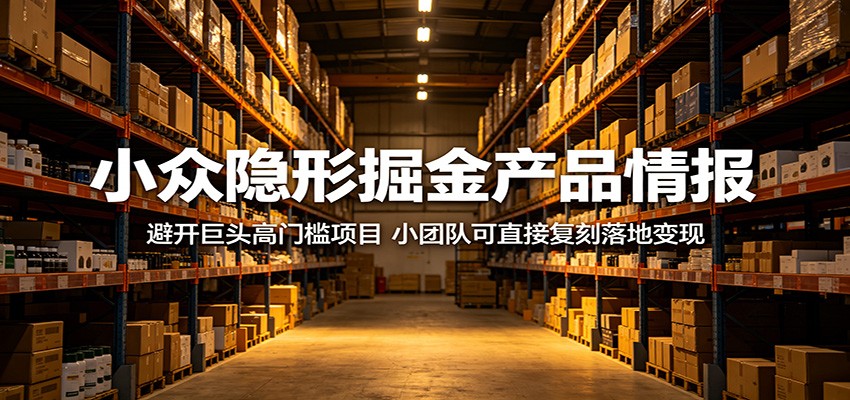 小众隐形掘金产品情报：避开巨头高门槛项目，小团队可直接复刻落地变现-知创网