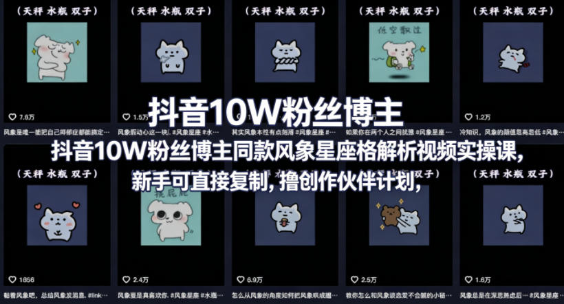 抖音10W粉丝博主同款星座性格解析视频实操课，新手可直接复制，撸创作伙伴计划，分成计划等-知创网