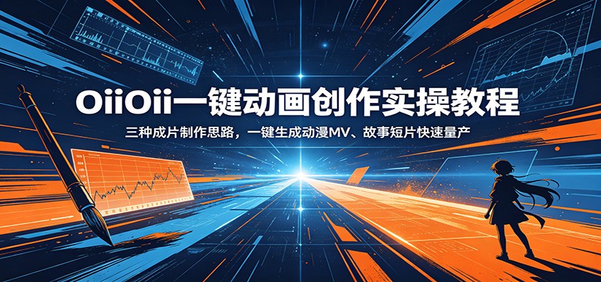 OiiOii一键动画创作实操教程：三种成片制作思路，一键生成动漫MV、故事短片快速量产-知创网