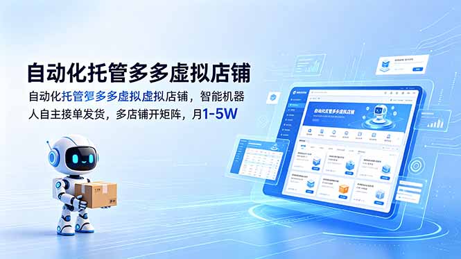 （18738期）自动化托管多多虚拟店铺，智能机器人自主接单发货，多店铺开矩阵，月1-5W-知创网