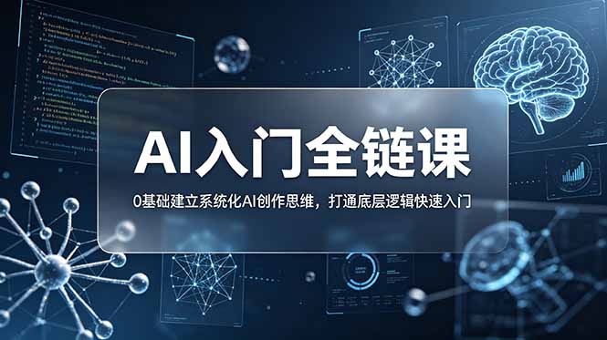 （18996期）不止提示词：AI入门全链课，0基础建立系统化AI创作思维，打通底层逻辑快速入门-知创网