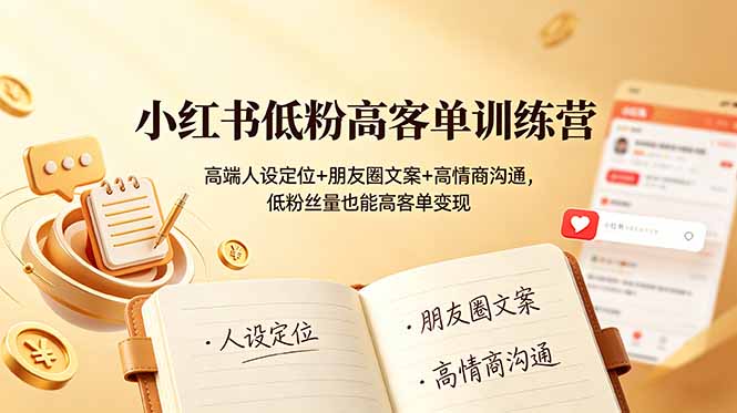 （19105期）小红书低粉高客单训练营：高端人设定位+朋友圈文案+高情商沟通，低粉丝量也能高客单变现-知创网