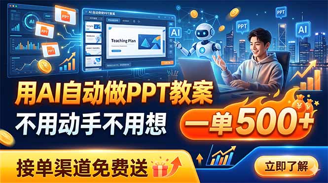 （19059期）用AI自动做PPT教案，不用动手不用想，一单500+，接单渠道免费送-知创网