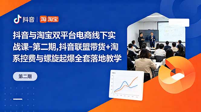 （18757期）抖音与淘宝双平台电商线下实战课-第二期，抖音联盟带货+淘系控费与螺旋起爆全套落地教学-知创网