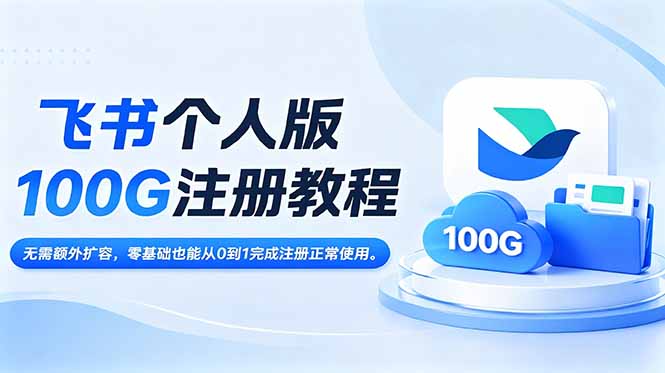 （18943期）飞书个人版100G注册教程,无需额外扩容，零基础也能从0到1完成注册正常使用。-知创网