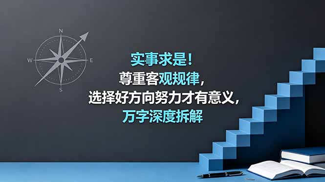 （18744期）付费文章：实事求是！尊重客观规律，选择好方向努力才有意义，万字深度拆解-知创网